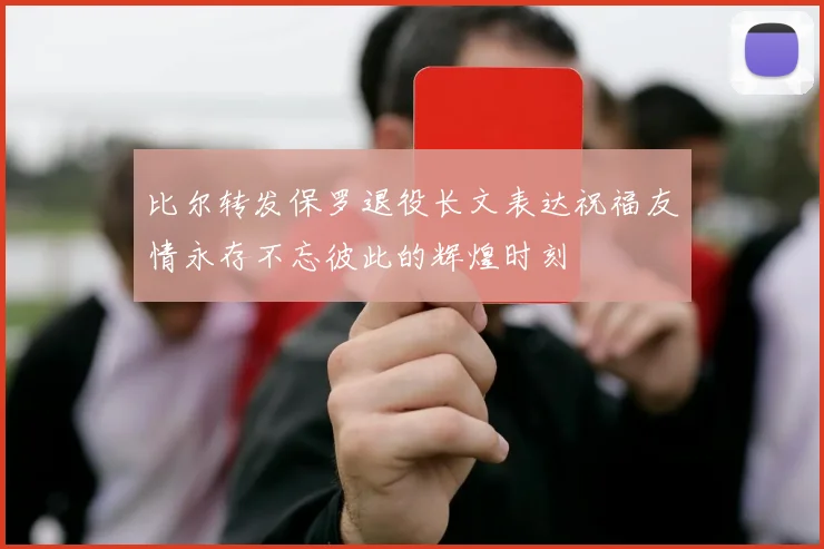 比尔转发保罗退役长文表达祝福友情永存不忘彼此的辉煌时刻