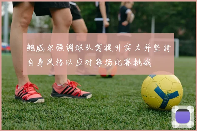 鲍威尔强调球队需提升实力并坚持自身风格以应对每场比赛挑战